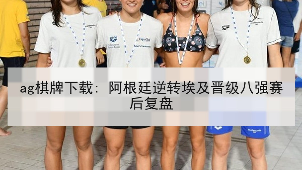 ag棋牌下载: 阿根廷逆转埃及晋级八强赛后复盘