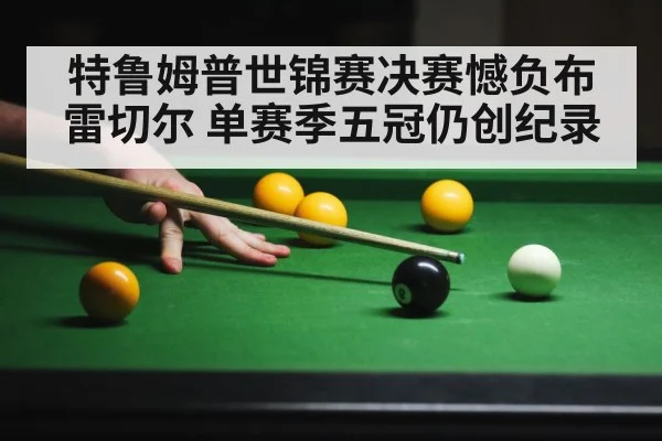 特鲁姆普世锦赛决赛憾负布雷切尔 单赛季五冠仍创纪录