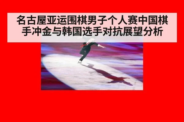 名古屋亚运围棋男子个人赛中国棋手冲金与韩国选手对抗展望分析